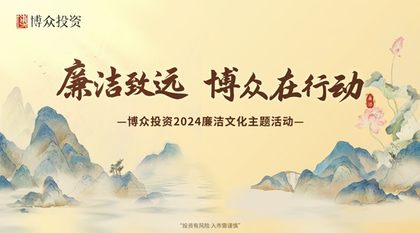 全员参与 学廉尚廉 博众投资正打造特色廉洁文化品牌